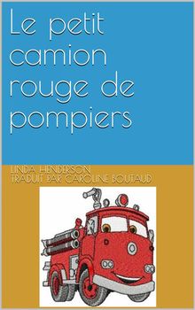 Le Petit Camion Rouge De Pompiers.  Linda Henderson