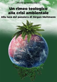 Un Rimedio Teologico Alla Crisi Ambientale.  Ilaria Pippi