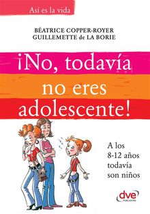 No, todava no eres adolescente!. A los 8-12 aos todava son nios.  Royer