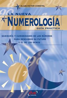 La nueva numerologa: Gua Prctica. Sabidura y curiosidades de los nmeros para descubrir su futuro y el de los demas.  Victor Christel