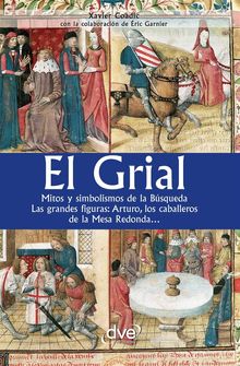 El grial. Mitos y simbolismos de la Bsqueda. Las grandes figuras: Arturo, los caballeros de la Mesa Redonda.  Xavier Coadic