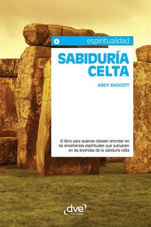 Sabidura celta. El libro para quienes deseen ahondar en las enseanzas espirituales que subyacen en las leyendas de la sabidura celta.  Andy Baggott