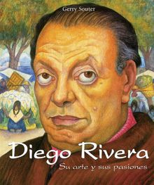 Diego Rivera - Su arte y sus pasiones.  Gerry Souter