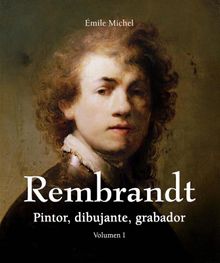 Rembrandt - Pintor, dibujante, grabador - Volumen I.  ?mile Michel