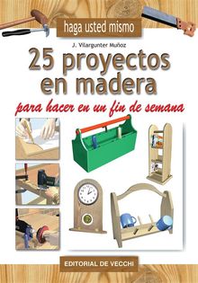 25 proyectos en madera para hacer en un fin de semana.  Joaquim Vilargunter