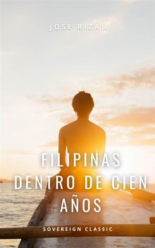 Filipinas Dentro De Cien Aos.  Jos Rizal