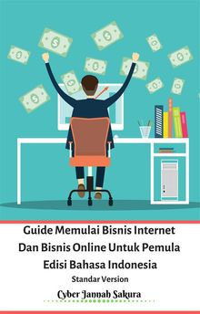 Guide Memulai Bisnis Internet Dan Bisnis Online Untuk Pemula Edisi Bahasa Indonesia Standar Version.  Cyber Jannah Sakura