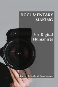 Documentary Making for Digital Humanists.  Darren R. Reid