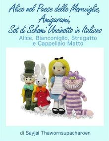 Alice nel Paese delle Meraviglie, Amigurumi, Set di Schemi Uncinetto in Italiano.  Sayjai Thawornsupacharoen