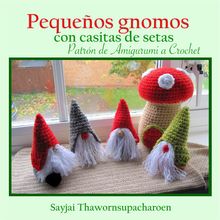 Pequeos gnomos con casitas de setas, Patrn de Amigurumi a Crochet.  Sayjai Thawornsupacharoen