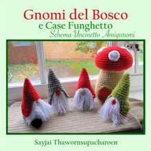 Gnomi del Bosco e Case Funghetto, Schema Uncinetto Amigurumi.  Sayjai Thawornsupacharoen