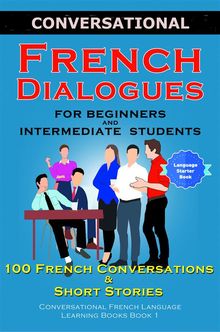 Conversational French Dialogues for Beginners and Intermediate Students.  Academy Der Sprachclub