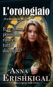 L'orologiaio: Un Romanzo Breve.  Anna Erishkigal