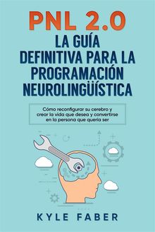 PNL 2.0: la gua definitiva para la programacin neurolingstica.  Kyle Faber