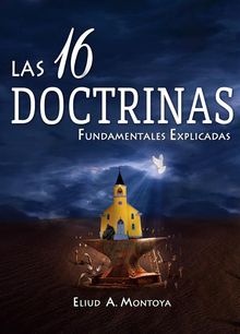 Las 16 doctrinas fundamentales explicadas.  Eliud A Montoya