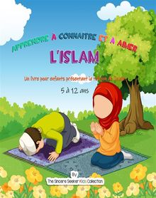 Apprendre  connatre et  aimer l'Islam.  Collection The Sincere Seeker Kids