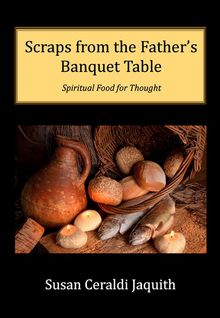 Scraps from the Father's Banquet Table.  Susan Ceraldi Jaquith