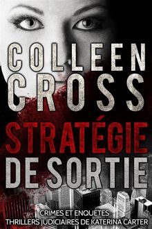 Stratgie de sortie : Crimes et enqutes :  Thrillers judiciaires de Katerina Carter.  Colleen Cross