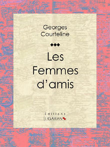 Les Femmes d'amis.  Georges Courteline