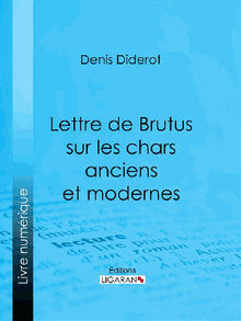 Lettre de Brutus sur les chars anciens et modernes.  Ligaran