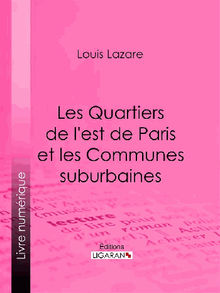 Les Quartiers de l'est de Paris et les Communes suburbaines.  Louis Lazare