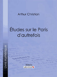 tudes sur le Paris d'autrefois.  Ligaran