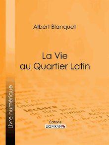 La Vie au quartier Latin.  Ligaran