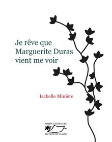 Je rve que Marguerite Duras vient me voir.  Isabelle Minire