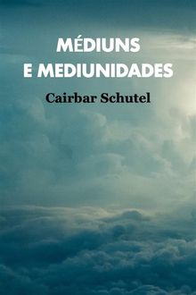 Mdiuns e Mediunidades.  Cairbar Schutel