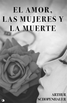 El Amor, las Mujeres y la Muerte.  Arthur Schopenhauer