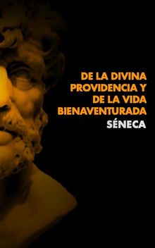 De la Divina Providencia y De La Vida Bienaventurada.  Seneca