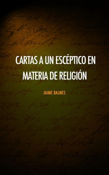 Cartas a un escptico en materia de religin.  Jaime Balmes