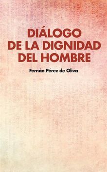 Dilogo de la dignidad del hombre.  Fernn Prez de Oliva