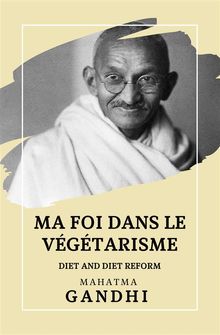 Ma Foi dans le Vgtarisme.  Mahatma Gandhi