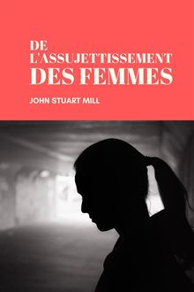 De l'assujettissement des Femmes.  John Stuart Mill