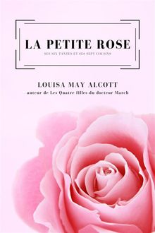 La petite Rose.  Louisa May Alcott