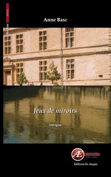 Jeux de miroirs.  Anne Basc