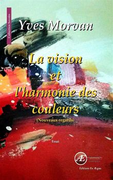 La vision et l'harmonie des couleurs.  Yves Morvan