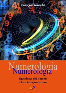 Numerologia - Significato dei numeri e loro interpretazione.  Franois Arnauld