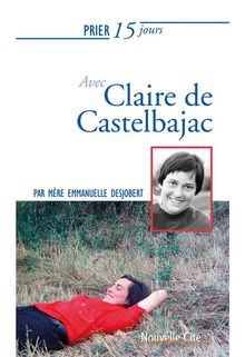 Prier 15 jours avec Claire de Castelbajac.  Mre Emmanuelle Desjobert