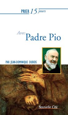 Prier 15 jours avec Padre Pio.  Jean-Dominique Dubois