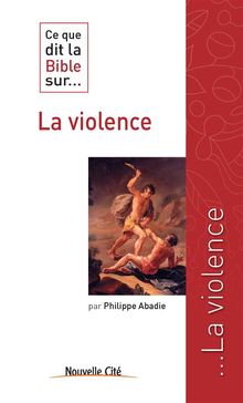 Ce que dit la Bible sur la violence.  Philippe Abadie