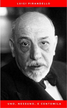 Uno, nessuno, e centomila.  Luigi Pirandello