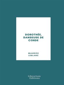 Dorothe, danseuse de corde.  Maurice Leblanc