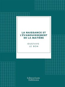 La naissance et l'vanouissement de la matire.  Gustave Le Bon