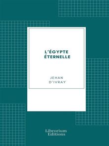 L'gypte ternelle.  Jehan d' Ivray