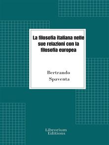 La filosofia italiana nelle sue relazioni con la filosofia europea.  Bertrando Spaventa