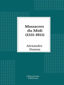 Massacres du Midi (1551-1815).  Alexandre Dumas
