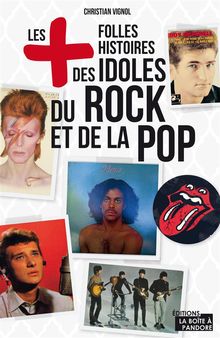 Les plus folles histoires des idoles du rock et de la pop.  Christian Vignol