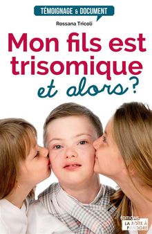 Mon fils est trisomique, et alors ?.  Rossana Tricoli